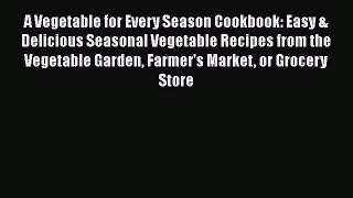 [DONWLOAD] A Vegetable for Every Season Cookbook: Easy & Delicious Seasonal Vegetable Recipes