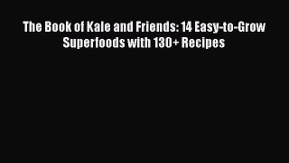 [DONWLOAD] The Book of Kale and Friends: 14 Easy-to-Grow Superfoods with 130+ Recipes Free