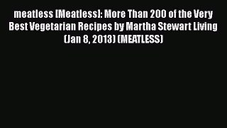 [DONWLOAD] meatless [Meatless]: More Than 200 of the Very Best Vegetarian Recipes by Martha