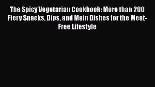 [DONWLOAD] The Spicy Vegetarian Cookbook: More than 200 Fiery Snacks Dips and Main Dishes for