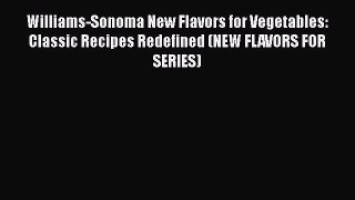 [DONWLOAD] Williams-Sonoma New Flavors for Vegetables: Classic Recipes Redefined (NEW FLAVORS
