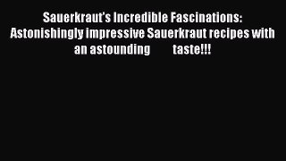[DONWLOAD] Sauerkraut's Incredible Fascinations: Astonishingly impressive Sauerkraut recipes