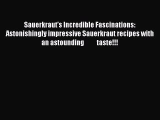 [DONWLOAD] Sauerkraut's Incredible Fascinations: Astonishingly impressive Sauerkraut recipes