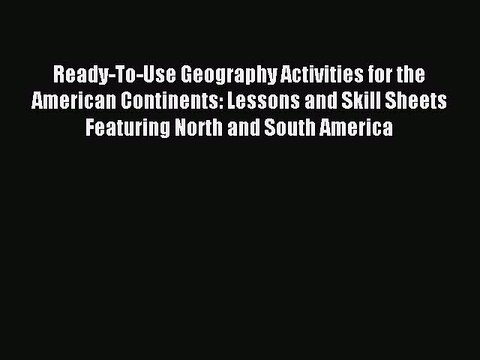 Read Ready-To-Use Geography Activities for the American Continents: Lessons and Skill Sheets