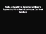PDF The Seamless City: A Conservative Mayor's Approach to Urban Revitalization that Can Work