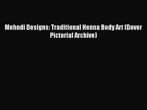[Download PDF] Mehndi Designs: Traditional Henna Body Art (Dover Pictorial Archive) Ebook Online