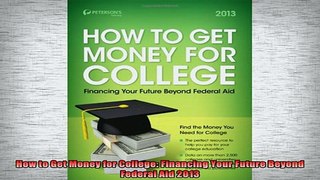 Downlaod Full PDF Free  How to Get Money for College Financing Your Future Beyond Federal Aid 2013 Full EBook