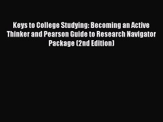 Read Keys to College Studying: Becoming an Active Thinker and Pearson Guide to Research Navigator