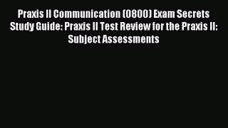 Read Praxis II Communication (0800) Exam Secrets Study Guide: Praxis II Test Review for the