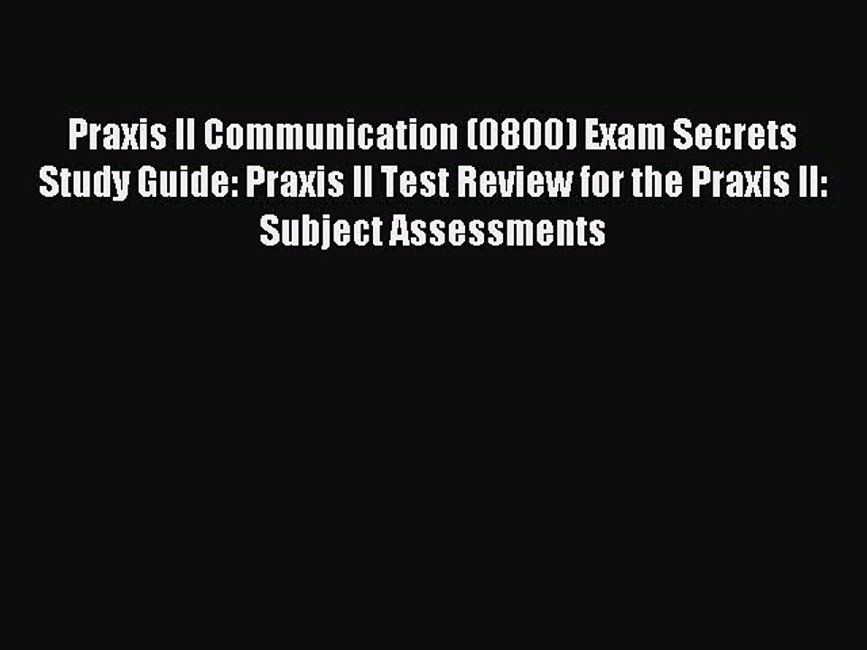 Read Praxis II Communication (0800) Exam Secrets Study Guide: Praxis II Test Review for the