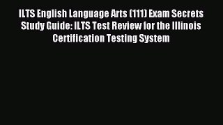 Read ILTS English Language Arts (111) Exam Secrets Study Guide: ILTS Test Review for the Illinois