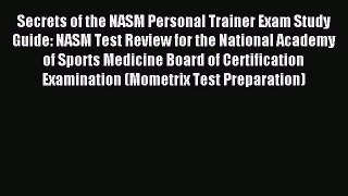 Read Secrets of the NASM Personal Trainer Exam Study Guide: NASM Test Review for the National