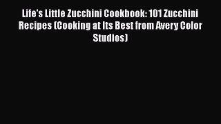 [DONWLOAD] Life's Little Zucchini Cookbook: 101 Zucchini Recipes (Cooking at Its Best from
