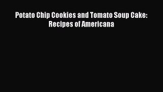 [DONWLOAD] Potato Chip Cookies and Tomato Soup Cake:  Recipes of Americana  Full EBook