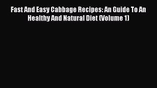 [PDF] Fast And Easy Cabbage Recipes: An Guide To An Healthy And Natural Diet (Volume 1) Free