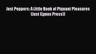 [DONWLOAD] Just Peppers: A Little Book of Piquant Pleasures (Just (Lyons Press))  Full EBook