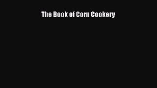 [DONWLOAD] The Book of Corn Cookery  Full EBook