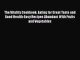 [DONWLOAD] The Vitality Cookbook: Eating for Great Taste and Good Health-Easy Recipes Abundant