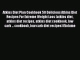 Read Atkins Diet Plan Cookbook 50 Delicious Atkins Diet Recipes For Extreme Weight Loss (atkins