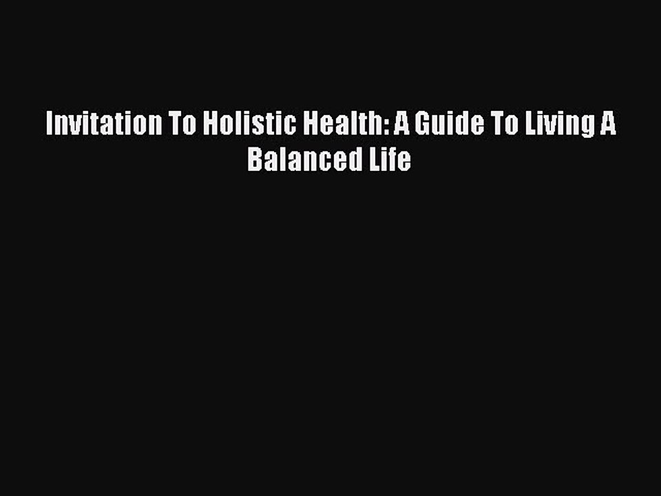 Read Invitation To Holistic Health: A Guide To Living A Balanced Life Ebook Free