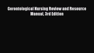 Read Gerontological Nursing Review and Resource Manual 3rd Edition Ebook Free