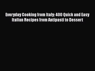 Download Video: Read Everyday Cooking from Italy: 400 Quick and Easy Italian Recipes from Antipasti to Dessert