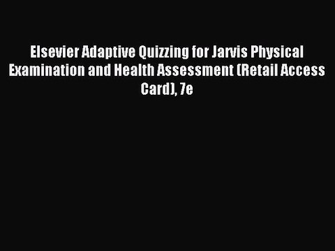Read Elsevier Adaptive Quizzing for Jarvis Physical Examination and Health Assessment (Retail