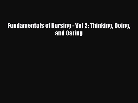 Read Fundamentals of Nursing - Vol 2: Thinking Doing and Caring Ebook Free