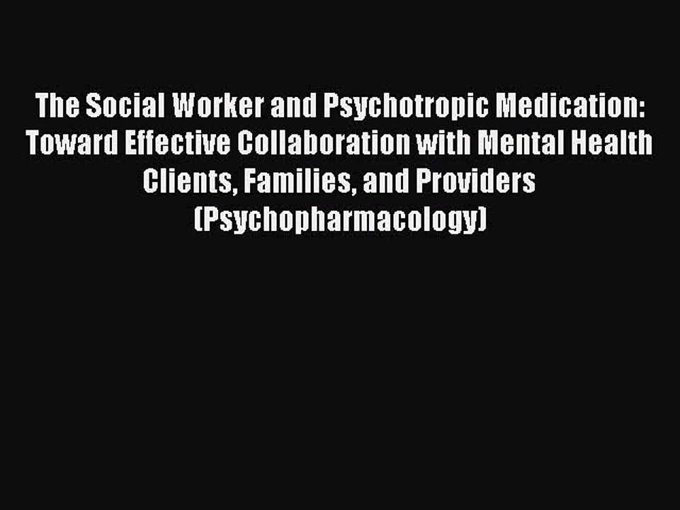 Read The Social Worker and Psychotropic Medication: Toward Effective Collaboration with Mental
