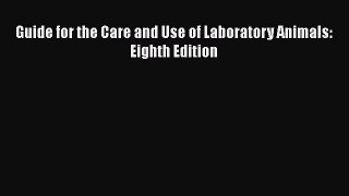 Read Guide for the Care and Use of Laboratory Animals: Eighth Edition Ebook Free