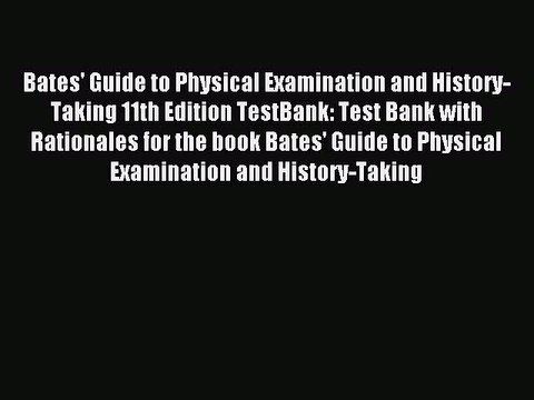 Read Bates' Guide to Physical Examination and History-Taking 11th Edition TestBank: Test Bank