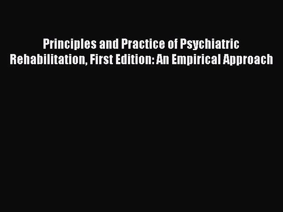 Read Principles and Practice of Psychiatric Rehabilitation First Edition: An Empirical Approach
