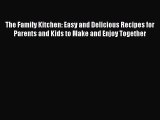 Read The Family Kitchen: Easy and Delicious Recipes for Parents and Kids to Make and Enjoy