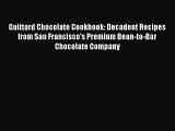 [DONWLOAD] Guittard Chocolate Cookbook: Decadent Recipes from San Francisco's Premium Bean-to-Bar