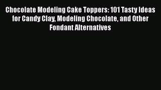 [PDF] Chocolate Modeling Cake Toppers: 101 Tasty Ideas for Candy Clay Modeling Chocolate and