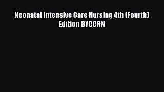 Download Neonatal Intensive Care Nursing 4th (Fourth) Edition BYCCRN Ebook Free