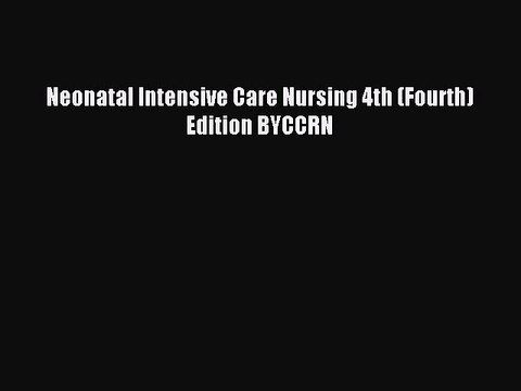 Download Neonatal Intensive Care Nursing 4th (Fourth) Edition BYCCRN Ebook Free