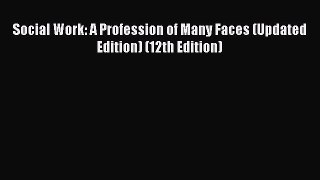 Download Social Work: A Profession of Many Faces (Updated Edition) (12th Edition)  Read Online