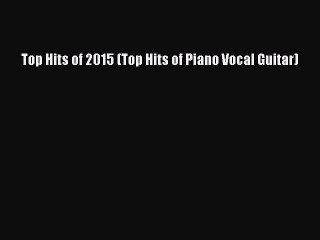 [Download PDF] Top Hits of 2015 (Top Hits of Piano Vocal Guitar) PDF Online