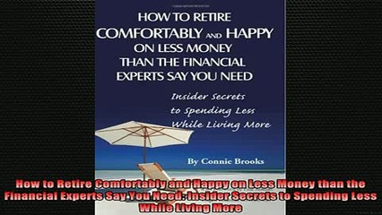 READ book  How to Retire Comfortably and Happy on Less Money than the Financial Experts Say You Need Online Free