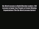 Read Six-Word Lessons to Build Effective Leaders: 100 Lessons to Equip Your People to Create
