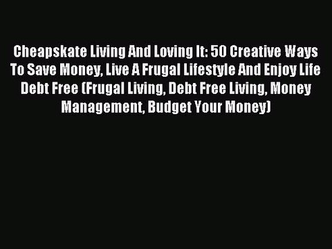 Download Cheapskate Living And Loving It: 50 Creative Ways To Save Money Live A Frugal Lifestyle