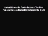 [Download PDF] Guitar Aficionado: The Collections: The Most Famous Rare and Valuable Guitars
