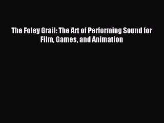 [Download PDF] The Foley Grail: The Art of Performing Sound for Film Games and Animation Ebook