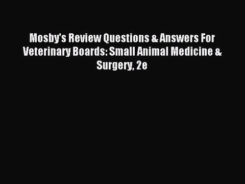 Read Mosby's Review Questions & Answers For Veterinary Boards: Small Animal Medicine & Surgery