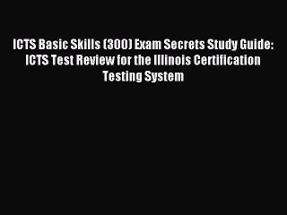 Read ICTS Basic Skills (300) Exam Secrets Study Guide: ICTS Test Review for the Illinois Certification