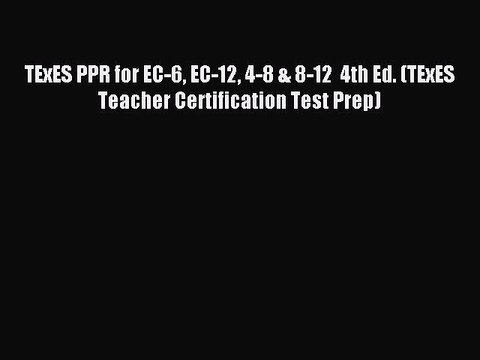 Read TExES PPR for EC-6 EC-12 4-8 & 8-12 4th Ed. (TExES Teacher Certification Test Prep) Ebook