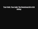 [Download PDF] True Faith True Light: The Devotional Art of Ed Stilley PDF Free