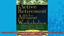 READ book  Active Retirement for Affluent Workaholics Planning for the Life Youve Always Wanted Full EBook
