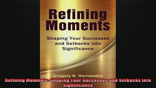 READ book  Refining Moments Shaping Your Successes and Setbacks into Significance Free Online